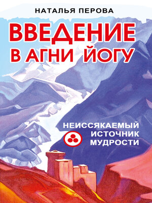 cover image of Введение в Агни Йогу. Неиссякаемый источник мудрости